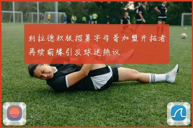 利拉德积极招募字母哥加盟开拓者再续前缘引发球迷热议